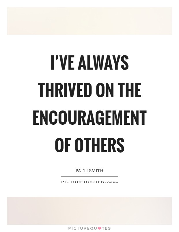 I've always thrived on the encouragement of others Picture Quote #1