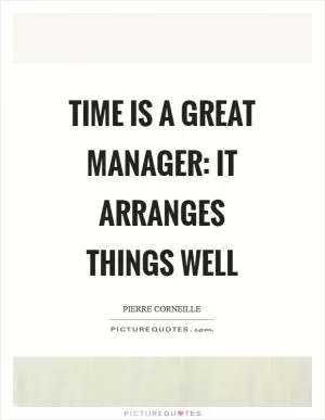Time is a great manager: it arranges things well Picture Quote #1
