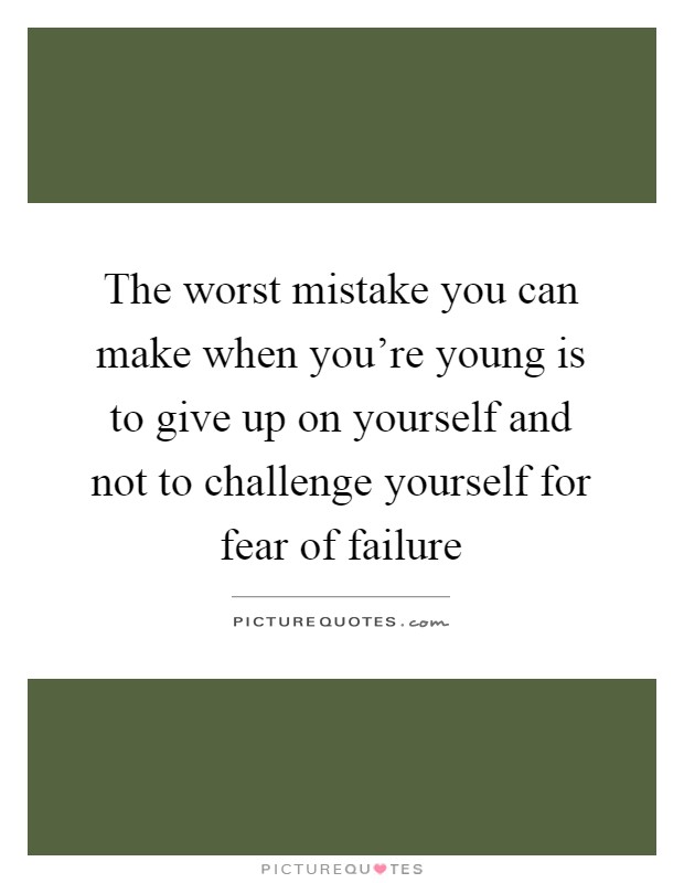 The worst mistake you can make when you're young is to give up on yourself and not to challenge yourself for fear of failure Picture Quote #1