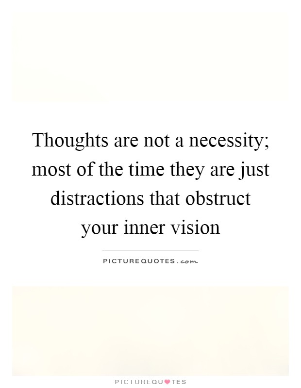 Thoughts are not a necessity; most of the time they are just distractions that obstruct your inner vision Picture Quote #1