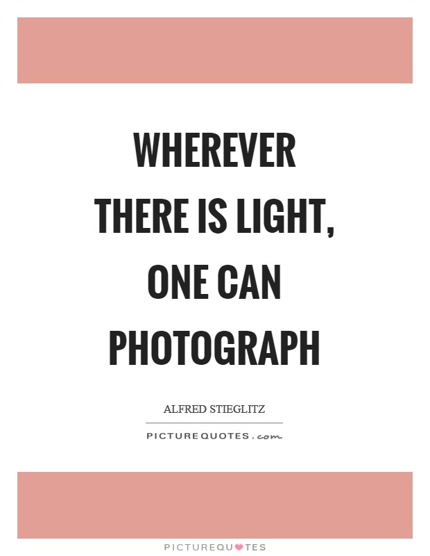 Wherever there is light, one can photograph Picture Quote #1