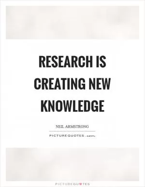 Research is creating new knowledge Picture Quote #1