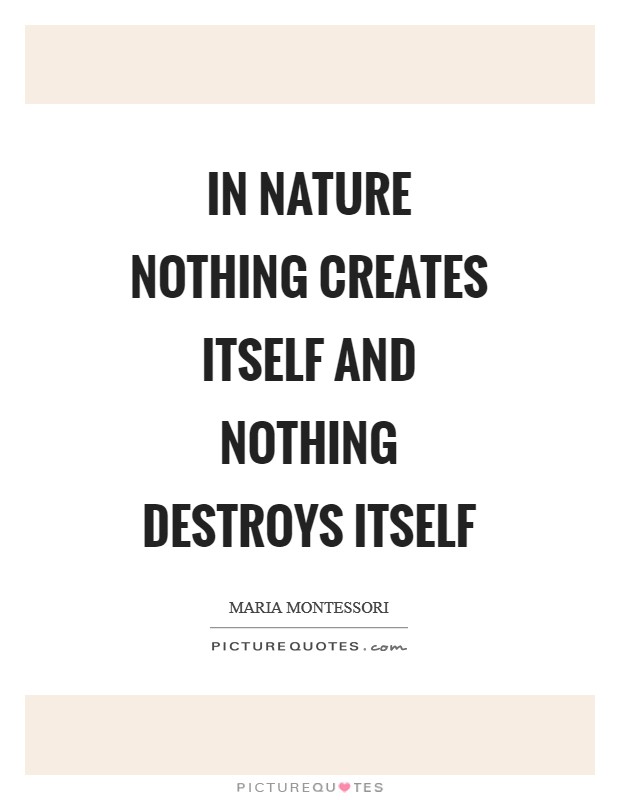 In nature nothing creates itself and nothing destroys itself Picture Quote #1