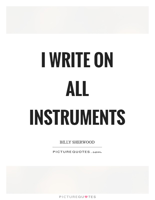 I write on all instruments Picture Quote #1