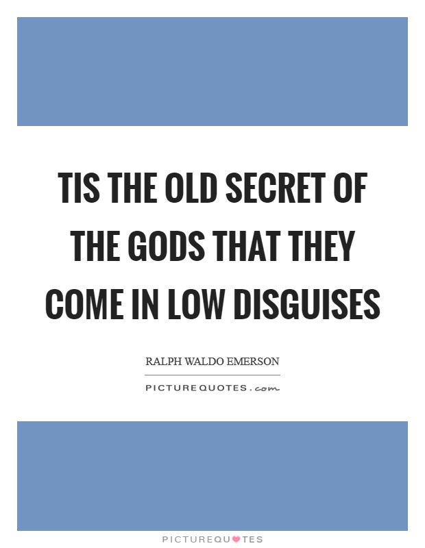 Tis the old secret of the gods that they come in low disguises Picture Quote #1