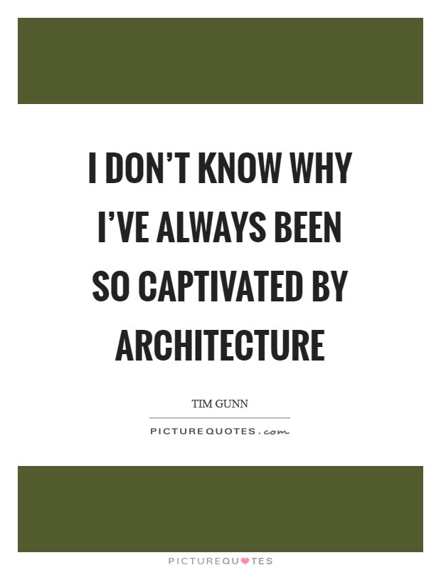 I don't know why I've always been so captivated by architecture Picture Quote #1