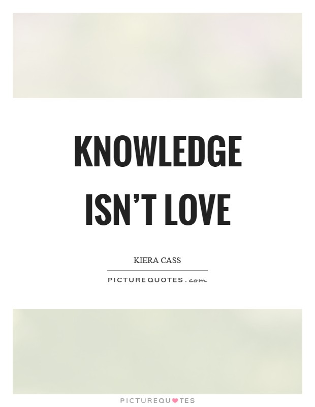 Knowledge isn't love Picture Quote #1