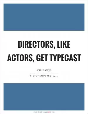 Directors, like actors, get typecast Picture Quote #1
