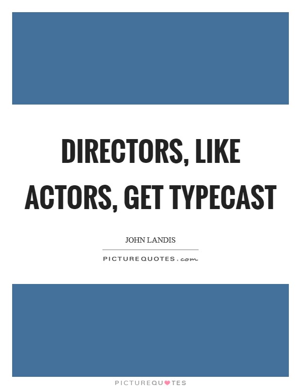 Directors, like actors, get typecast Picture Quote #1