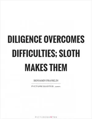 Diligence overcomes difficulties; sloth makes them Picture Quote #1