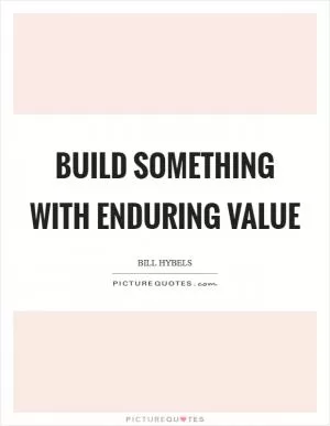 Build something with enduring value Picture Quote #1