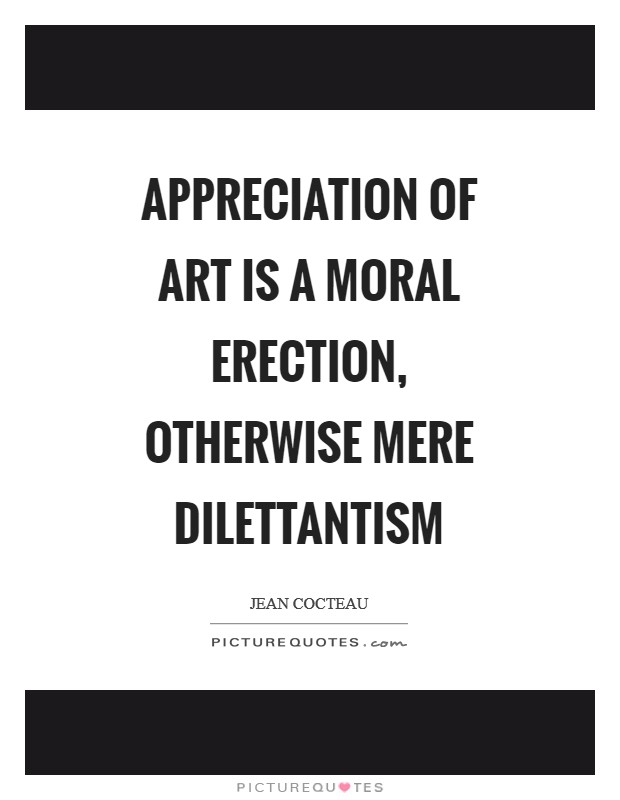 Appreciation of art is a moral erection, otherwise mere dilettantism Picture Quote #1