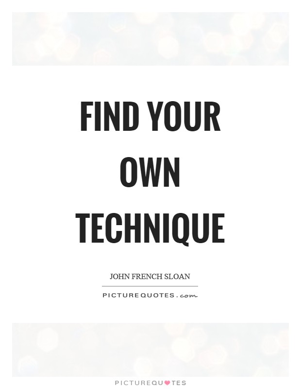 Find your own technique Picture Quote #1