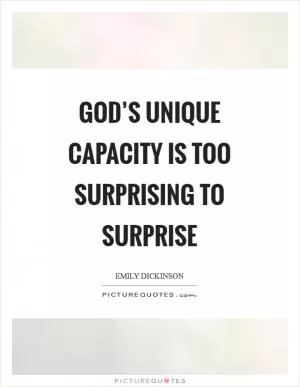 God’s unique capacity is too surprising to surprise Picture Quote #1