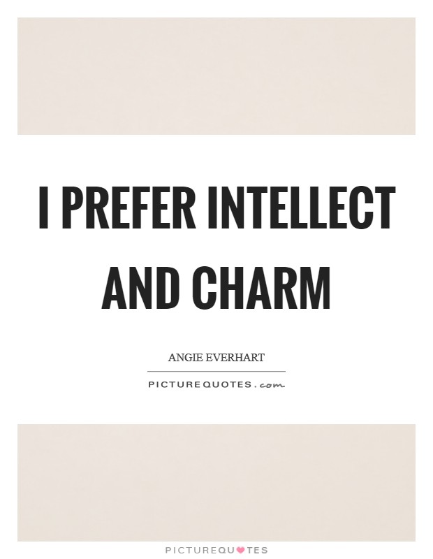 I prefer intellect and charm Picture Quote #1