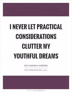 I never let practical considerations clutter my youthful dreams Picture Quote #1