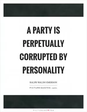 A party is perpetually corrupted by personality Picture Quote #1