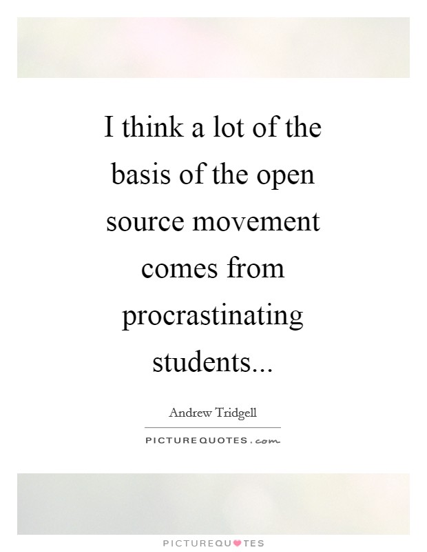 I think a lot of the basis of the open source movement comes from procrastinating students Picture Quote #1