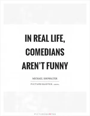In real life, comedians aren’t funny Picture Quote #1