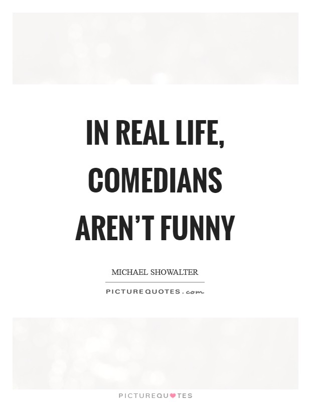 In real life, comedians aren't funny Picture Quote #1