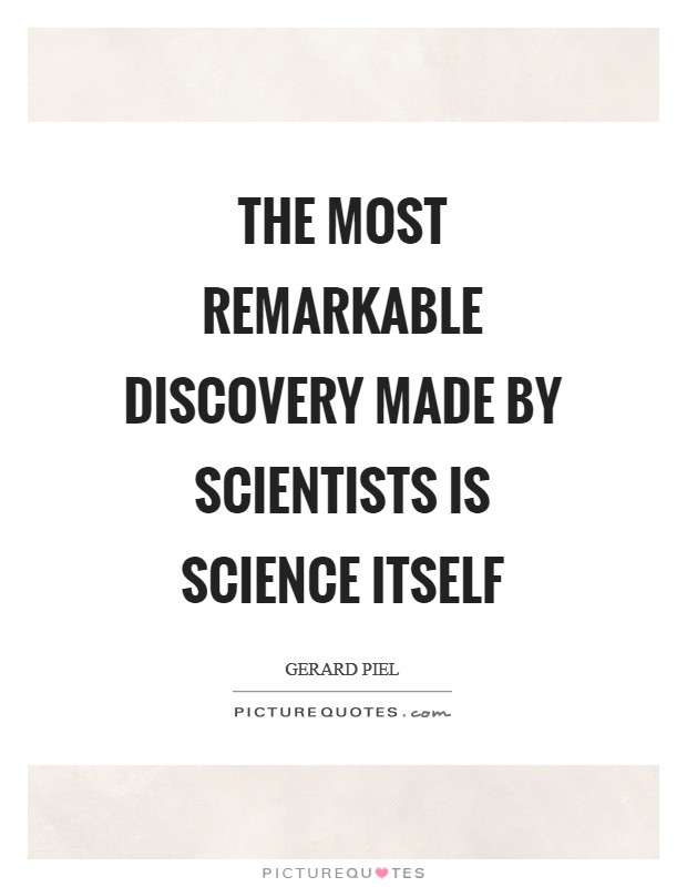 The most remarkable discovery made by scientists is science itself Picture Quote #1