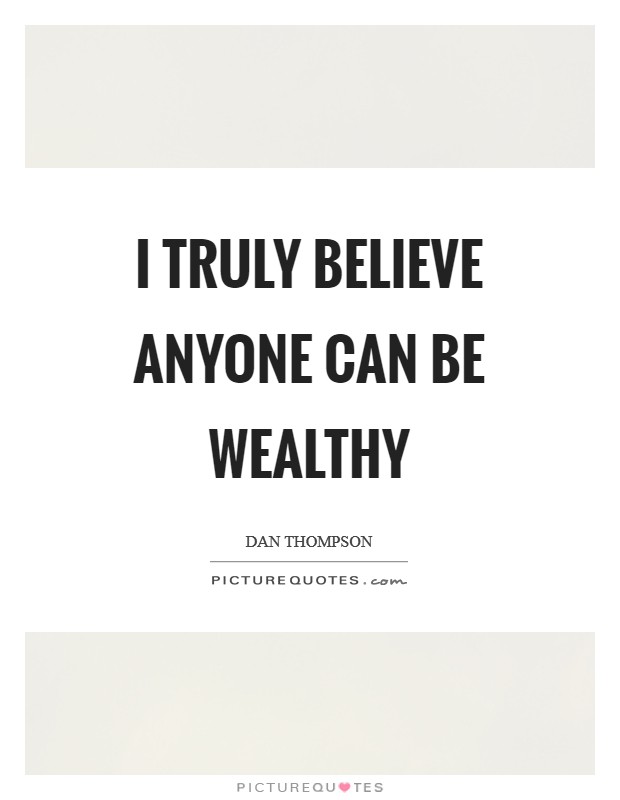 I truly believe anyone can be wealthy Picture Quote #1
