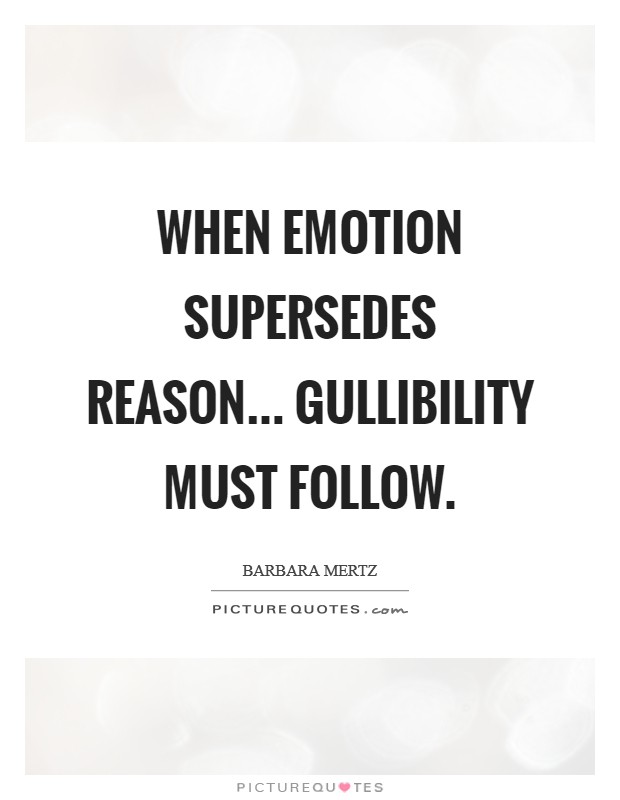 When emotion supersedes reason... gullibility must follow Picture Quote #1