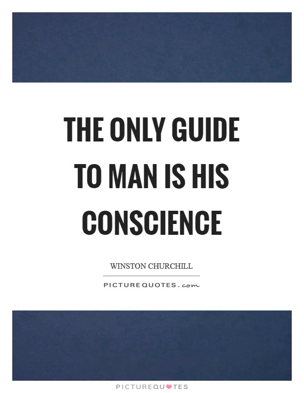 The only guide to man is his conscience Picture Quote #1