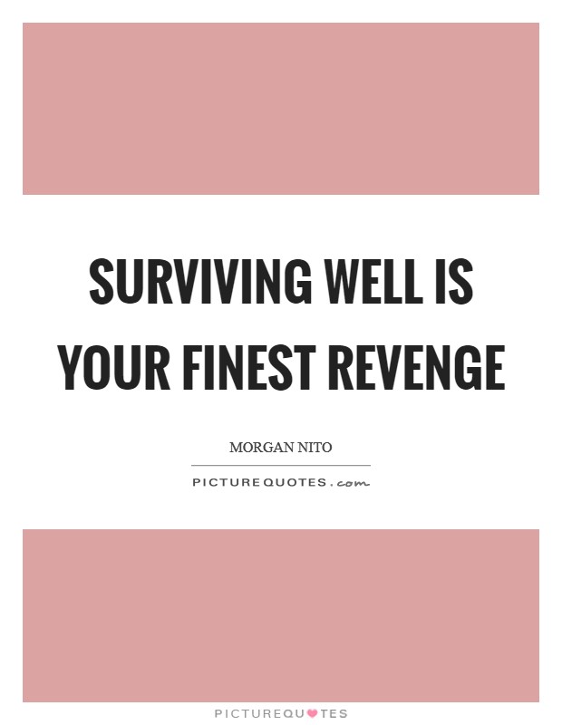 Surviving well is your finest revenge Picture Quote #1