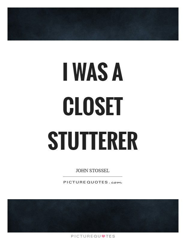 I was a closet stutterer Picture Quote #1