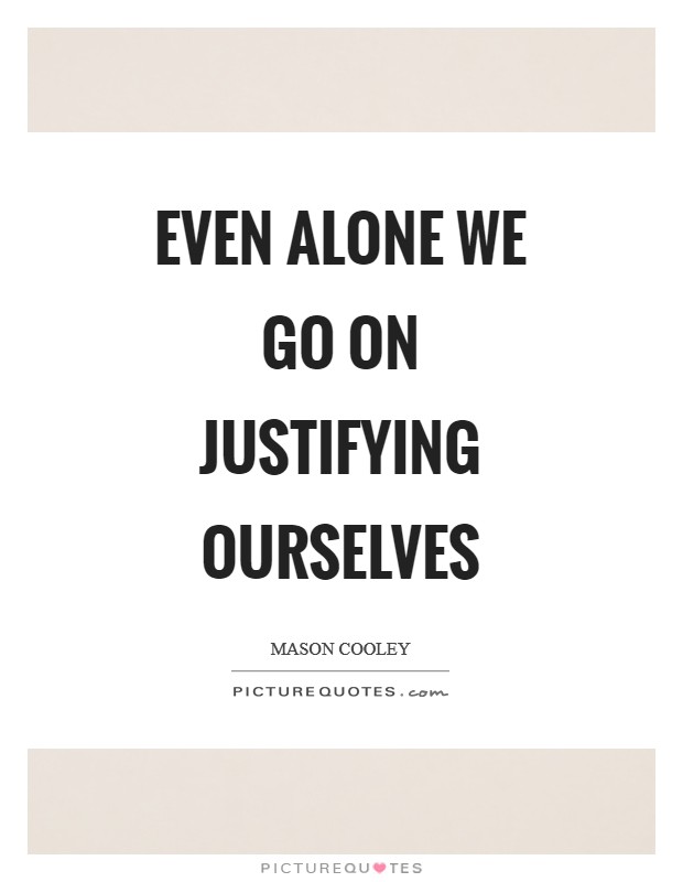 Even alone we go on justifying ourselves Picture Quote #1