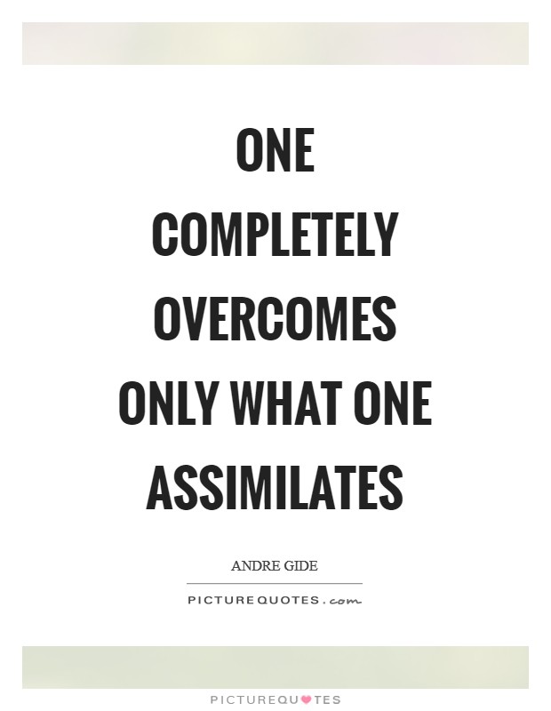 One completely overcomes only what one assimilates Picture Quote #1