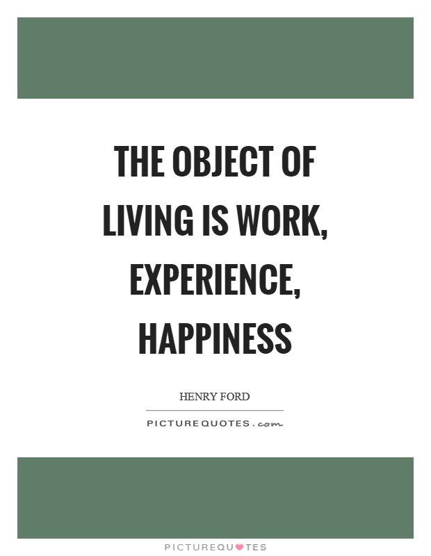 The object of living is work, experience, happiness Picture Quote #1
