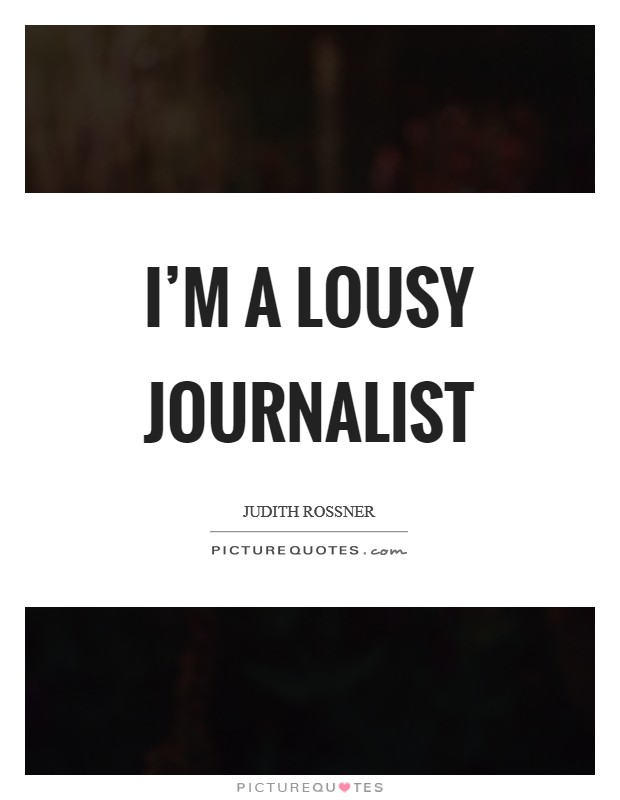 I'm a lousy journalist Picture Quote #1