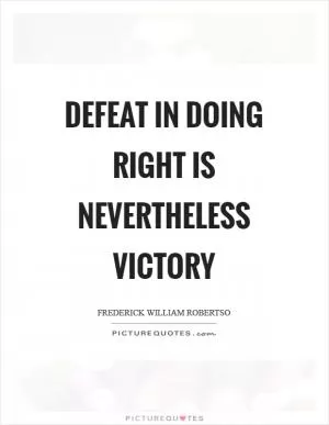 Defeat in doing right is nevertheless victory Picture Quote #1