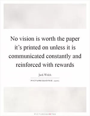 No vision is worth the paper it’s printed on unless it is communicated constantly and reinforced with rewards Picture Quote #1