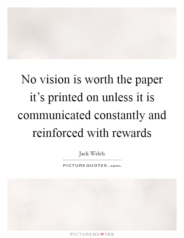 No vision is worth the paper it's printed on unless it is communicated constantly and reinforced with rewards Picture Quote #1