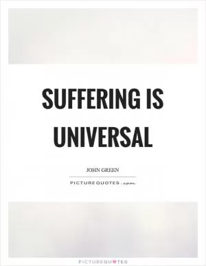 Suffering is universal Picture Quote #1