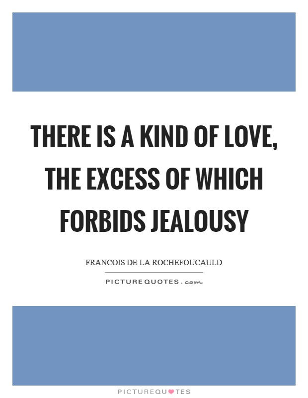 There is a kind of love, the excess of which forbids jealousy Picture Quote #1