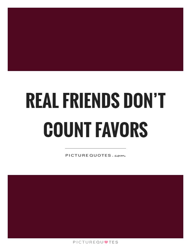 Real friends don't count favors Picture Quote #1
