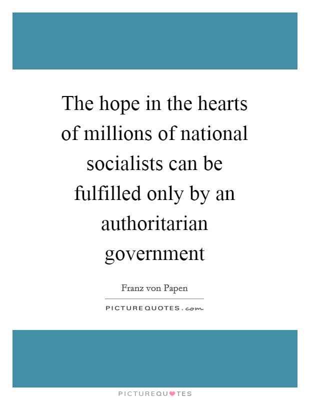 The hope in the hearts of millions of national socialists can be fulfilled only by an authoritarian government Picture Quote #1