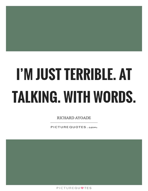 I'm just terrible. At talking. With words Picture Quote #1