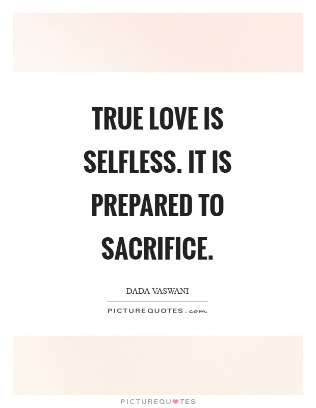 True love is selfless. It is prepared to sacrifice Picture Quote #1