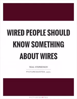 Wired people should know something about wires Picture Quote #1