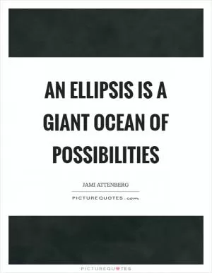 An ellipsis is a giant ocean of possibilities Picture Quote #1