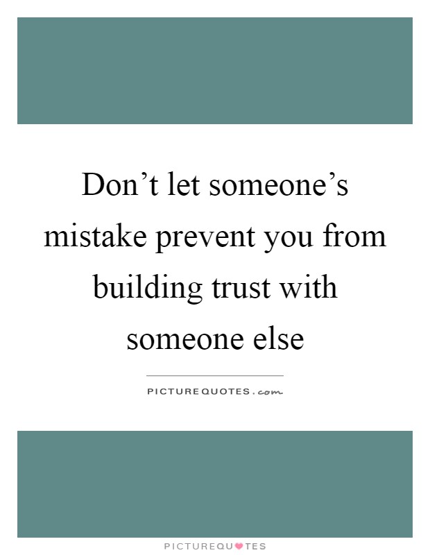 Don't let someone's mistake prevent you from building trust with someone else Picture Quote #1