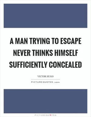 A man trying to escape never thinks himself sufficiently concealed Picture Quote #1