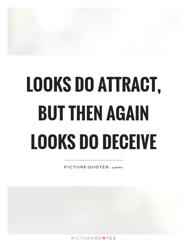 Looks do attract, but then again looks do deceive Picture Quote #1