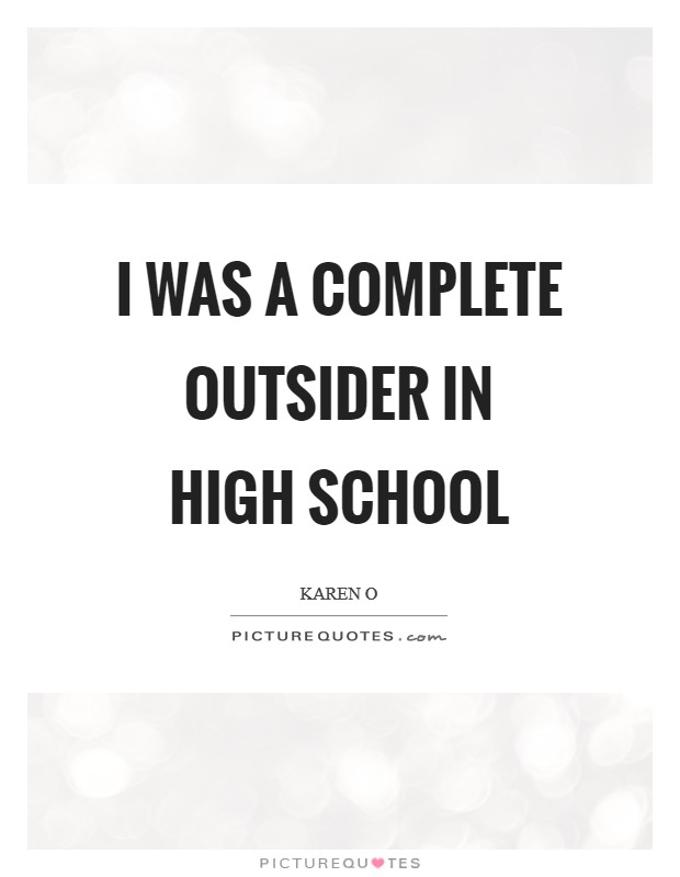 I was a complete outsider in high school Picture Quote #1