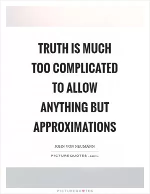 Truth is much too complicated to allow anything but approximations Picture Quote #1
